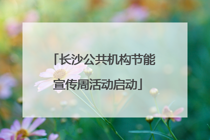 长沙公共机构节能宣传周活动启动