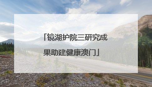 镜湖护院三研究成果助建健康澳门