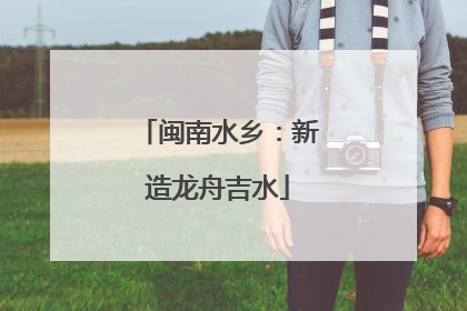 闽南水乡：新造龙舟吉水