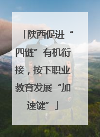陕西促进“四链”有机衔接，按下职业教育发展“加速键”