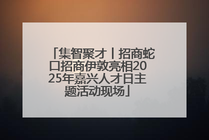 集智聚才丨招商蛇口招商伊敦亮相2025年嘉兴人才日主题活动现场