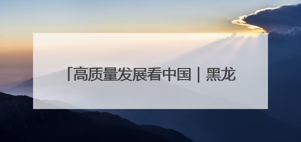 高质量发展看中国｜黑龙江：做好耕地“土”文章