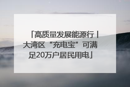 高质量发展能源行丨大湾区“充电宝”可满足20万户居民用电