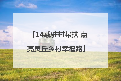 14载驻村帮扶 点亮灵丘乡村幸福路