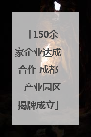 150余家企业达成合作 成都一产业园区揭牌成立