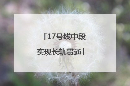 17号线中段实现长轨贯通