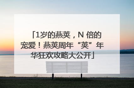 1岁的燕荚，N 倍的宠爱！燕荚周年“荚”年华狂欢攻略大公开