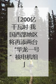 200亿千瓦时 我国西部地区将再添两台“华龙一号”核电机组