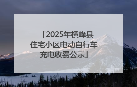 2025年横峰县住宅小区电动自行车充电收费公示