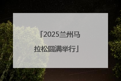 2025兰州马拉松圆满举行