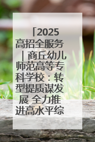 2025高招全服务｜商丘幼儿师范高等专科学校：转型提质谋发展 全力推进高水平综合性应用型高等专科学校建设