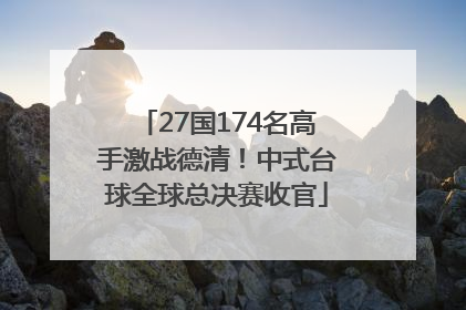 27国174名高手激战德清！中式台球全球总决赛收官
