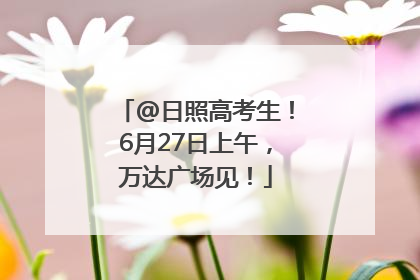@日照高考生！6月27日上午，万达广场见！