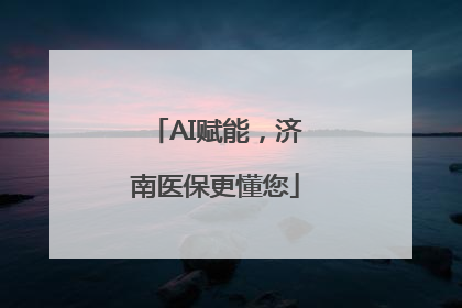 AI赋能，济南医保更懂您