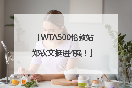 WTA500伦敦站 郑钦文挺进4强！
