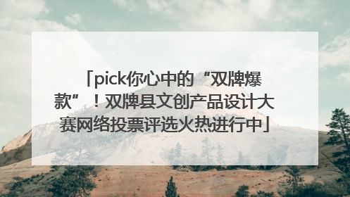 pick你心中的“双牌爆款”！双牌县文创产品设计大赛网络投票评选火热进行中